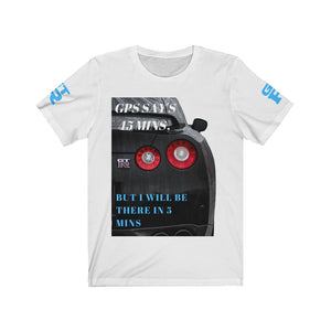 GTR GPS SAYS 45 MINS BUT I WILL BE THERE IN 5 MINS Unisex Tee