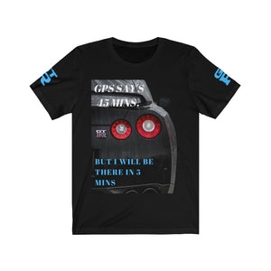 GTR GPS SAYS 45 MINS BUT I WILL BE THERE IN 5 MINS Unisex Tee