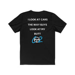 Load image into Gallery viewer, I LOOK AT CARS THE WAY GUYS LOOK AT MY BUTT Tee
