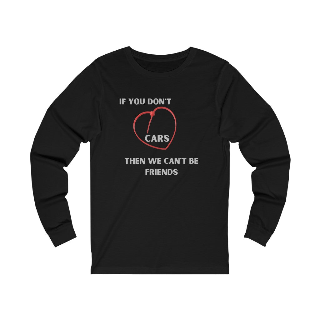 IF YOU DON'T LOVE CARS THEN WE CAN'T BE FRIENDS with zip tie heart Unisex Long Sleeve Tee