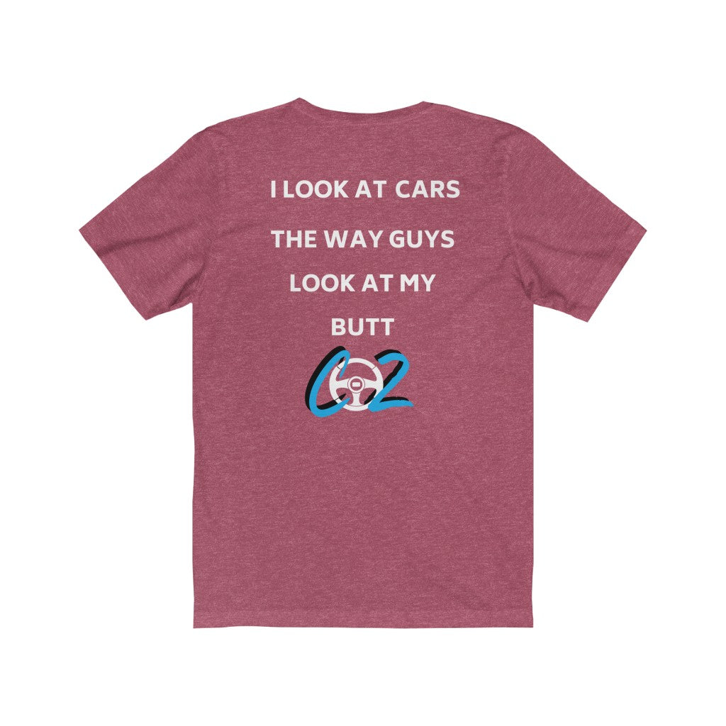 I LOOK AT CARS THE WAY GUYS LOOK AT MY BUTT Tee