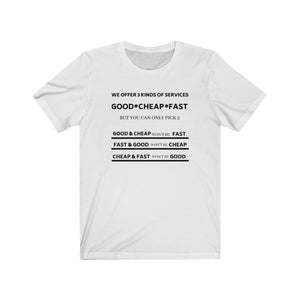 WE OFFER 3 KINDS OF SERVICES (GOOD, CHEAP, FAST) BUT YOU CAN ONLY CHOOSE 2 Unisex Short Sleeve Tee