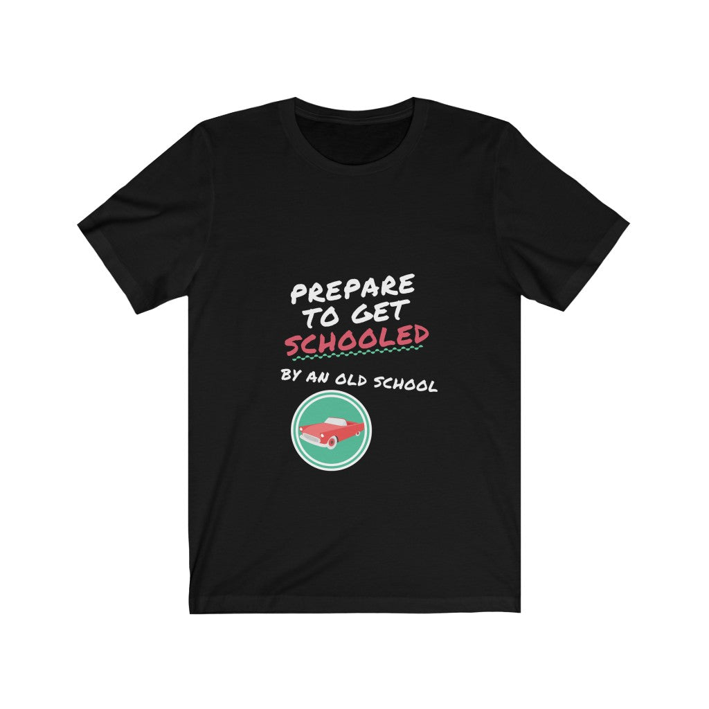 PREPARE TO GET SCHOOLED BY AN OLD SCHOOL Unisex Jersey Short Sleeve Tee