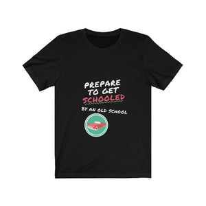 PREPARE TO GET SCHOOLED BY AN OLD SCHOOL Unisex Jersey Short Sleeve Tee