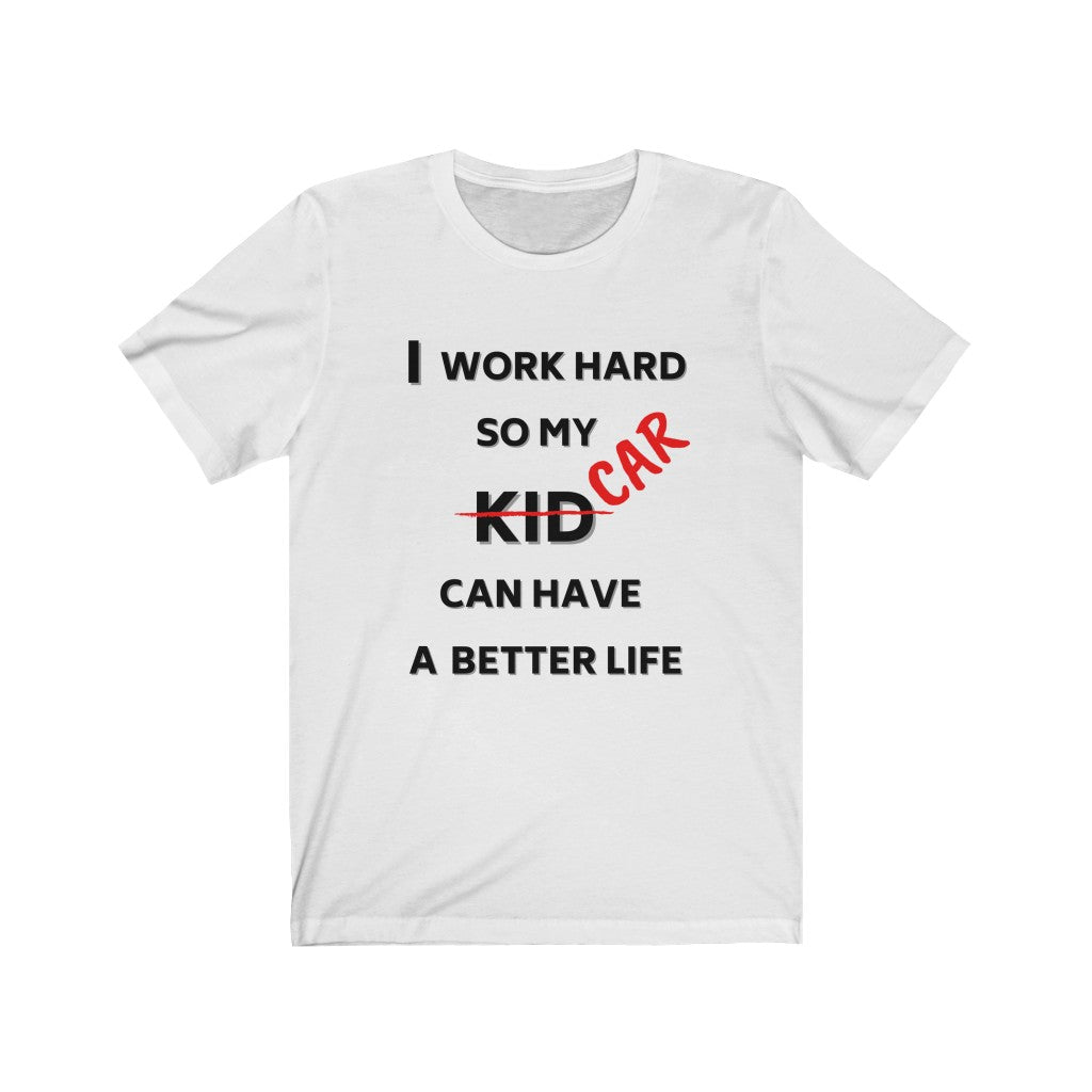 I WORK HARD SO MY CAR CAN HAVE A BETTER LIFE Unisex Tee