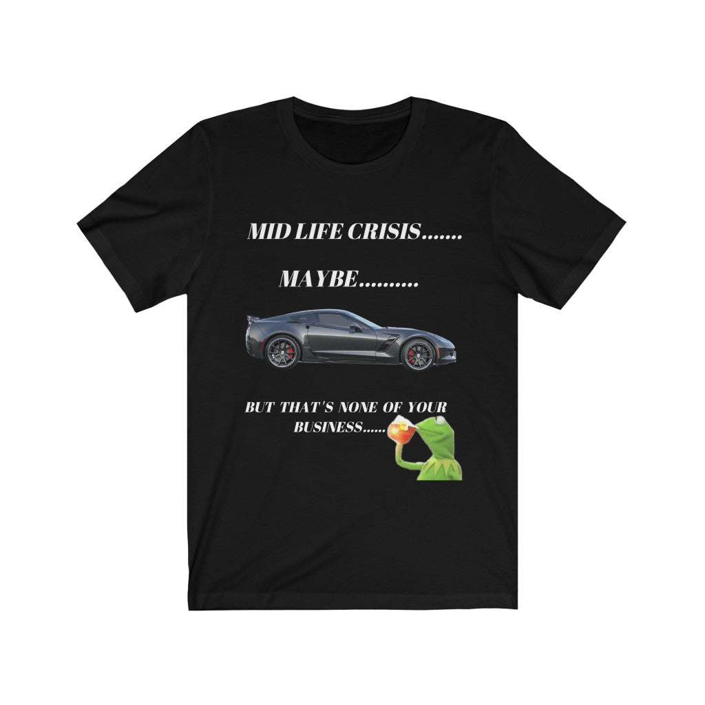 MID LIFE CRISIS... MAYBE... BUT THAT'S NONE OF YOUR BUSINESS CORVETTE Unisex Short Sleeve Tee