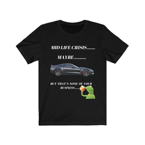 MID LIFE CRISIS... MAYBE... BUT THAT'S NONE OF YOUR BUSINESS CORVETTE Unisex Short Sleeve Tee
