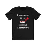 Load image into Gallery viewer, I WORK HARD SO MY CAR CAN HAVE A BETTER LIFE Unisex Tee
