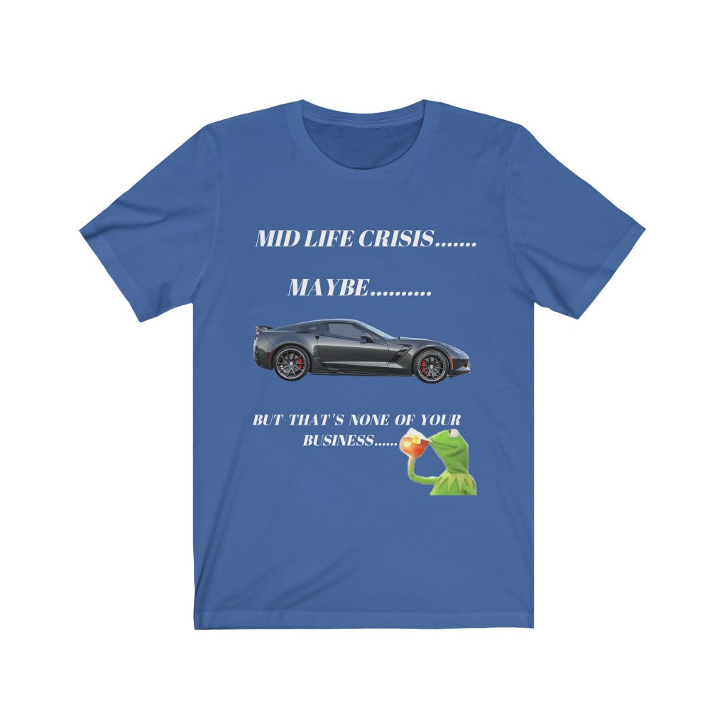 MID LIFE CRISIS... MAYBE... BUT THAT'S NONE OF YOUR BUSINESS CORVETTE Unisex Short Sleeve Tee